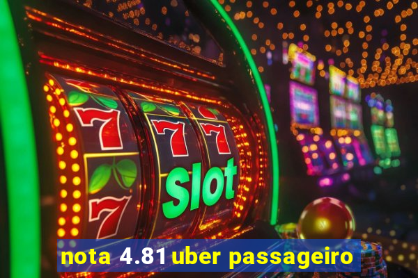 nota 4.81 uber passageiro